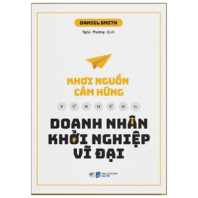 Khơi Nguồn Cảm Hứng Từ Những Doanh Nhân Khởi Nghiệp Vĩ Đại - Daniel Smith 296047