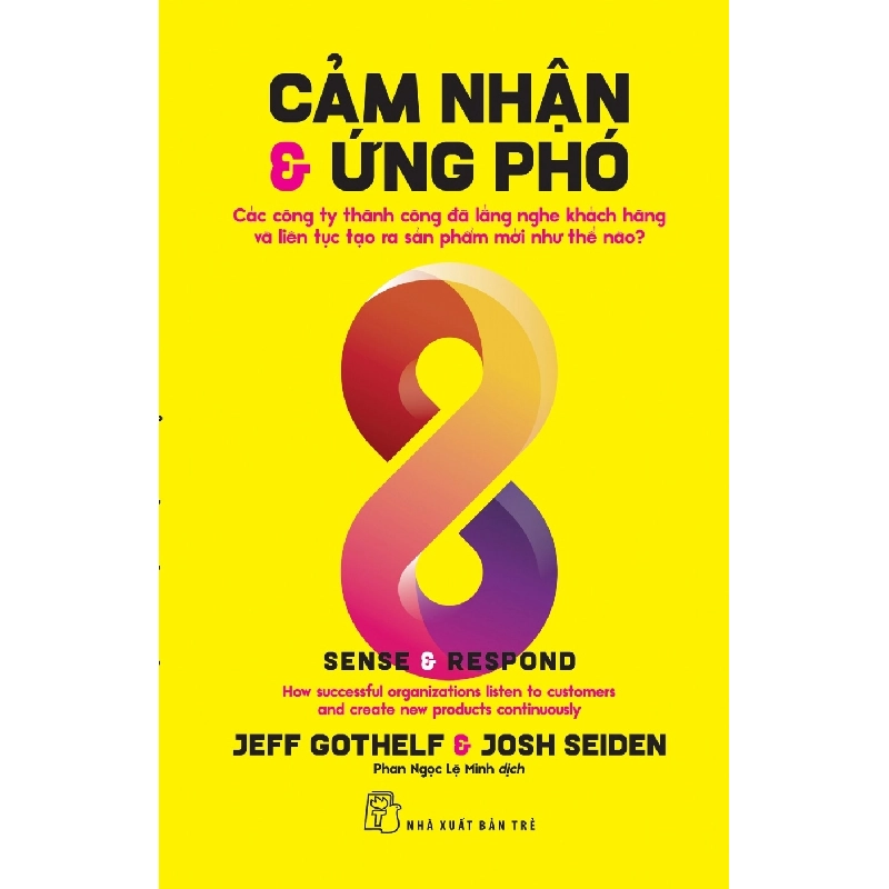 Cảm Nhận Và Ứng Phó - Các Công Ty Thành Công Đã Lắng Nghe Khách Hàng Và Liên Tục Tạo Ra Sản Phẩm Mới Như Thế Nào? - Jeff Gothelf, Josh Seiden 294859