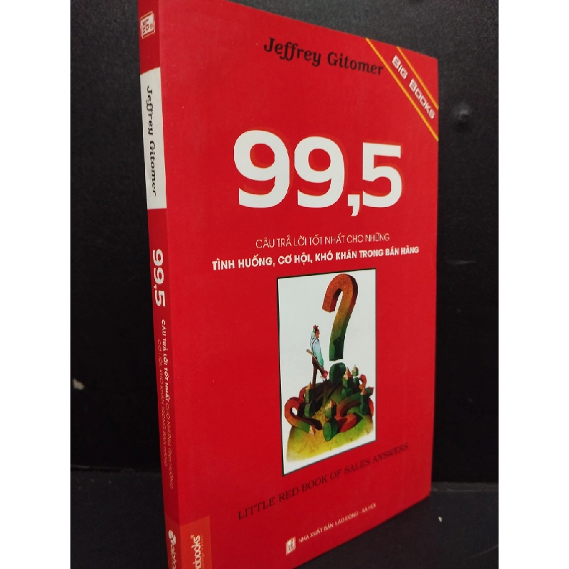 99,5 Câu Trả Lời Tốt Nhất Cho Những Tính Huống, Cơ Hội, Khó Khăn Trong Bán Hàng mới 80% ố vàng nhẹ 2013 HCM2105 Jeffrey Gitomer SÁCH KỸ NĂNG 342653