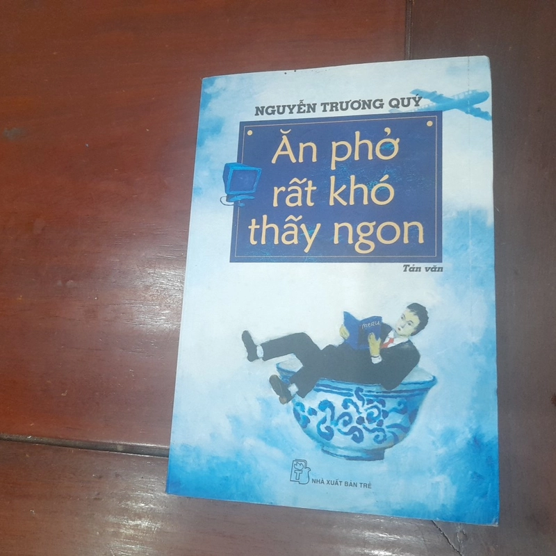 Nguyễn Trương Quý - ĂN PHỞ RẤT KHÓ THẤY NGON (tản văn) 546536
