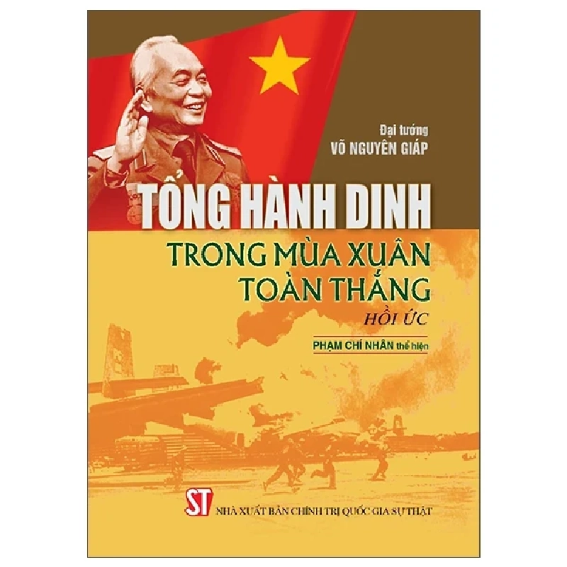 Tổng Hành Dinh Trong Mùa Xuân Toàn Thắng - Hồi Ức - Đại Tướng Võ Nguyên Giáp, Phạm Chí Nhân 444669