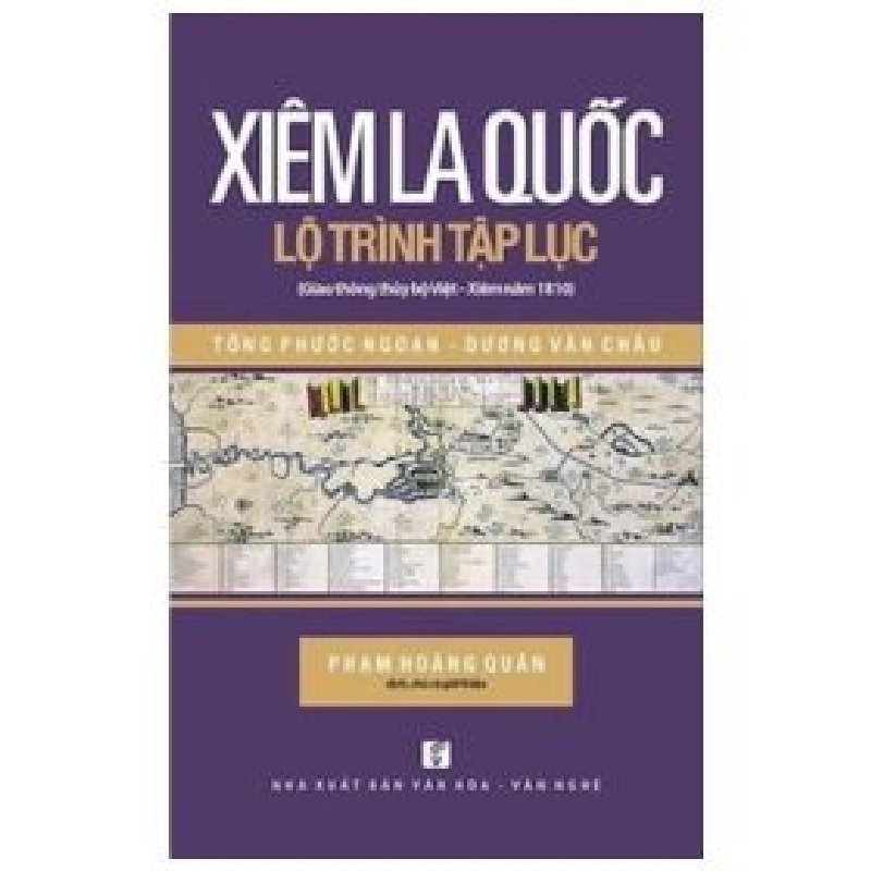 Xiêm La Quốc - Lộ Trình Tập Lục (Giao Thông Thủy Bộ Việt - Xiêm Năm 1810) - Tống Phước Ngoạn, Dương Văn Châu, Phạm Hoàng Quân 403094