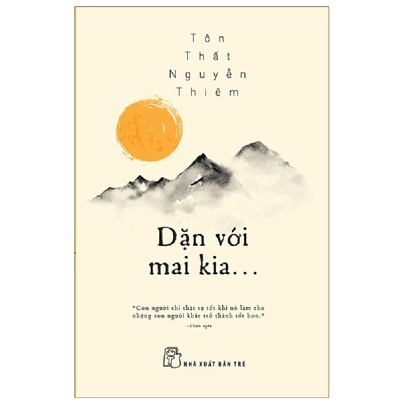 Dặn với mai kia...."Con người chỉ thực sự tốt khi nó làm cho những con người khác trở thành tốt hơn" - Tôn Thất Nguyễn Thiêm 2019 New 100% HCM.PO 348109