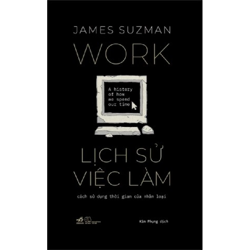 Lịch Sử Việc Làm - Cách Sử Dụng Thời Gian Của Nhân Loại - Nhã Nam James Suzman LỊCH SỬ - CHÍNH TRỊ - TRIẾT HỌC Blogmeo 27525 512807