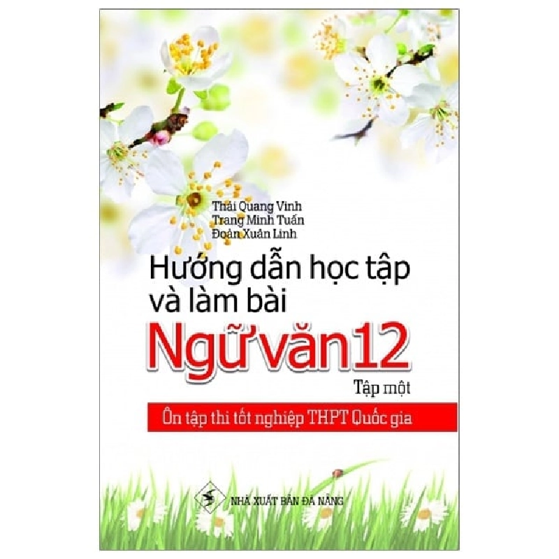 Ôn Tập Thi Tốt Nghiệp THPT Quốc Gia - Hướng Dẫn Học Tập Và Làm Bài Ngữ Văn 12 - Tập 1 - Thái Quang Vinh, Trang Minh Tuấn, Đoàn Xuân Linh ASB.PO Oreka Blogmeo 230225 389612