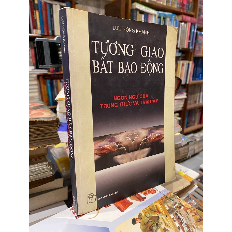 TƯƠNG GIAO BẤT BẠO ĐỘNG : Ngôn ngữ của trung thực và tâm cảm - Lưu Hồng Khanh 180997