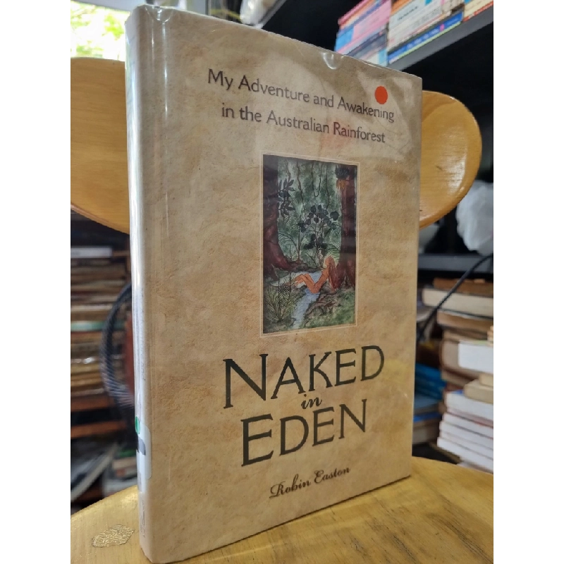 NAKED IN EDEN : MY ADVENTURE AND AWAKENING IN THE AUSTRALIAN RAINFOREST - ROBIN EASTON 119472