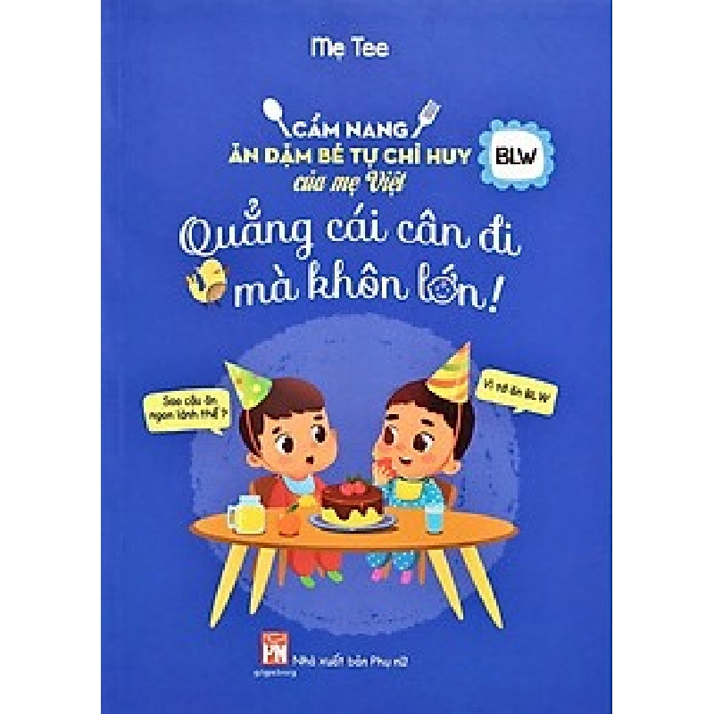 Cẩm nang ăn dặm bé tự chỉ huy - Quẳng cái cân đi mà khôn lớn - Me Tee - Trương Thùy Chi 520852