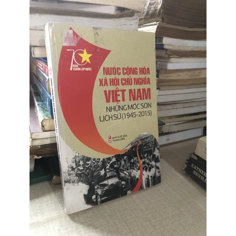 NƯỚC CỘNG HOÀ XÃ HỘI CHỦ NGHĨA VIỆT NAM NHỮNG MỐC SON LỊCH SỬ (1945-2015) 970762