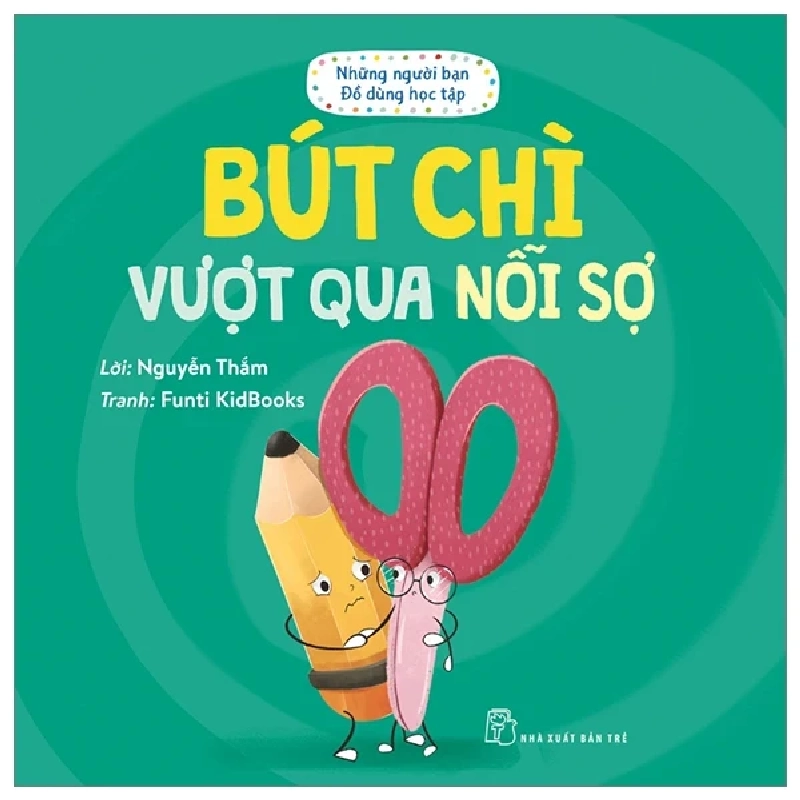 Những Người Bạn Đồ Dùng Học Tập - Bút Chì Vượt Qua Nỗi Sợ - Nguyễn Thắm, Funti Kidbooks (Mới 100%) Truyện thiếu nhi, NXB Trẻ - SÁCH ĐẠI HỌC 484527