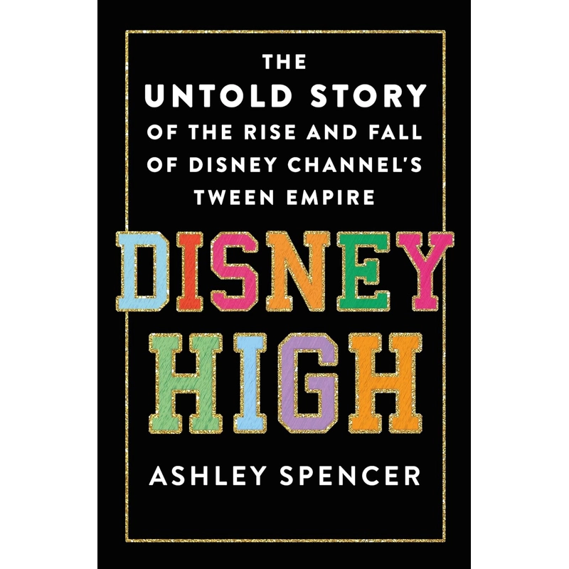 Disney High: The Untold Story of the Rise and Fall of Disney Channel's Tween Empire 385923