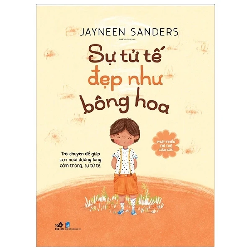 Phát Triển Trí Tuệ Cảm Xúc - Sự Tử Tế Đẹp Như Bông Hoa - Jayneen Sanders (Mới 100%) Kiến thức, kỹ năng sống cho trẻ, Nhã Nam - SÁCH ĐẠI HỌC 483451
