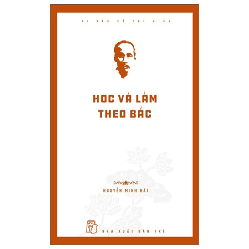 Di Sản Hồ Chí Minh - Học Và Làm Theo Bác - Nguyễn Minh Hải 289878