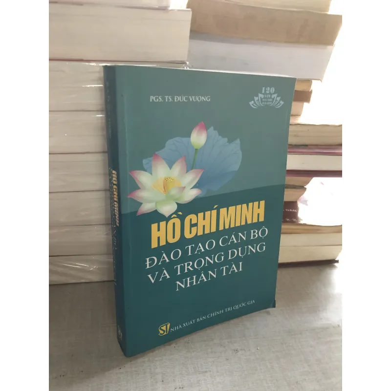 Hồ Chí Minh - đào tạo cán bộ và trọng dụng nhân tài 782187