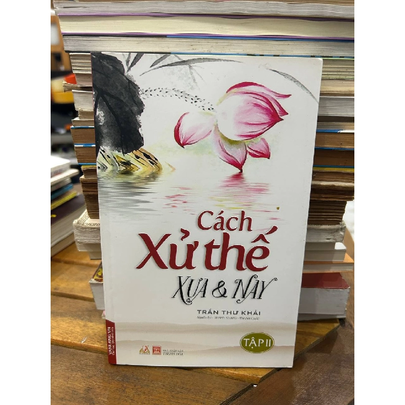 Cách Xử Thế Xưa & Nay - Trần Thu Khải (Tập II) - Trần Thu Khải 992080