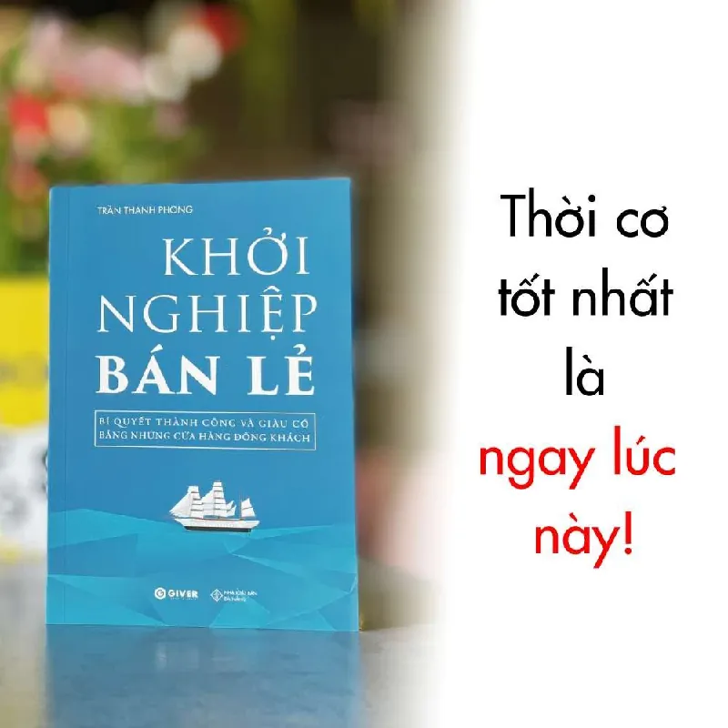 Khởi Nghiệp Bán Lẻ - Bí Quyết Thành Công Và Giàu Có Bằng Những Cửa Hàng Đông Khách - Trần Thanh Phong - GIVER BOOKS - MARKETING KINH DOANH 595426