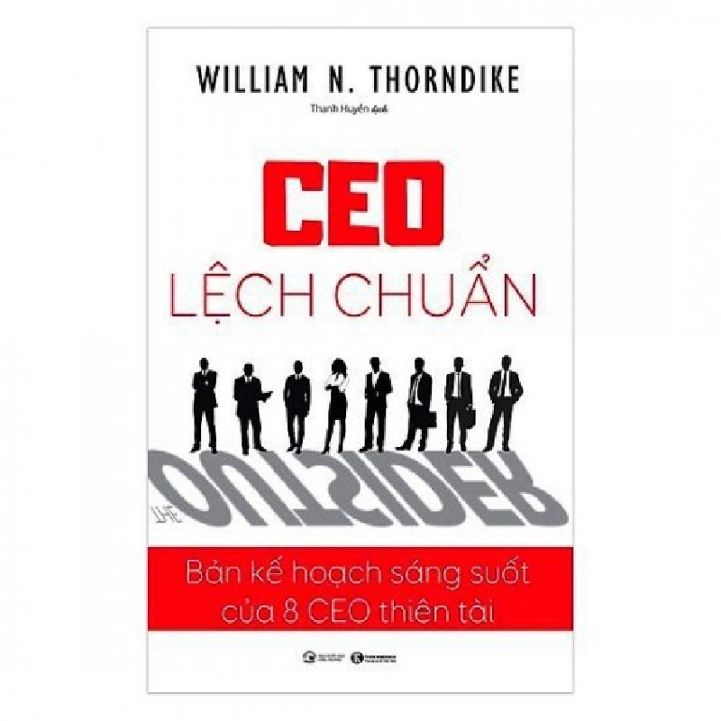 CEO lệch chuẩn - Bản kế hoạch sáng suốt của 8 CEO thiên tài - William N. Thorndike 2017 New 100% HCM.PO 29274