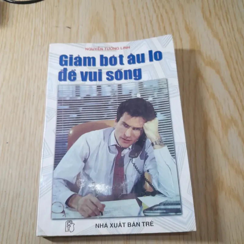 Giảm bớt lo âu để vui sống. Dale Carnegie. Nguyễn Tường Linh 601000