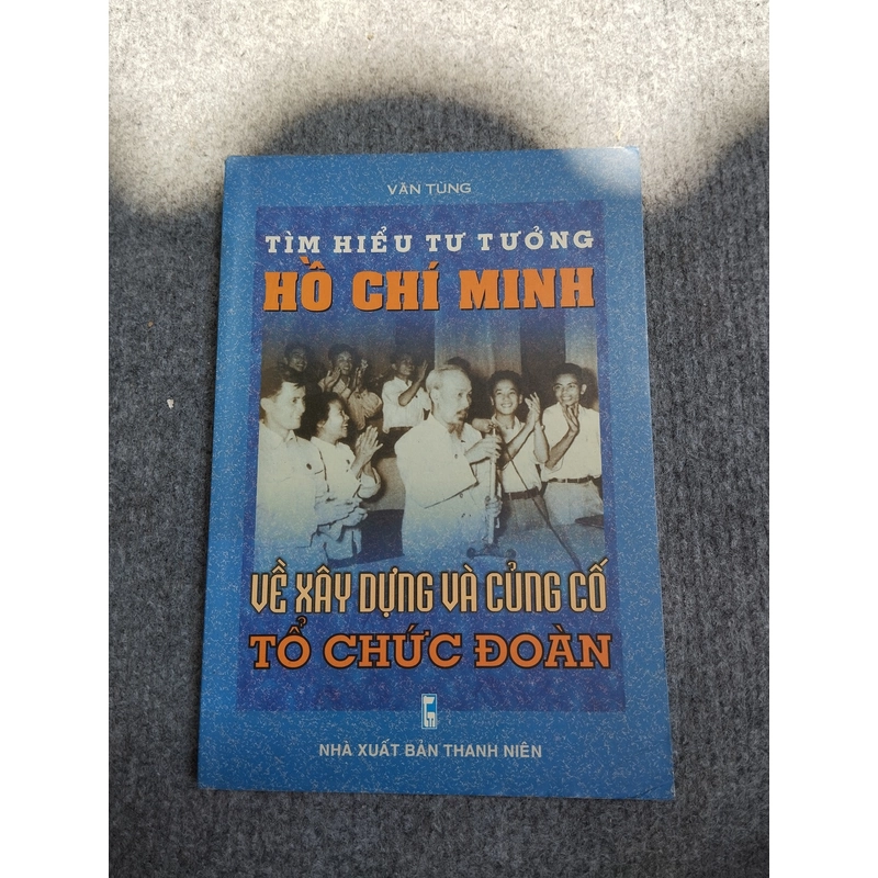 TÌM HIỂU TƯ TƯỞNG HỒ CHÍ MINH VỀ XÂY DỰNG VÀ CỦNG CỐ TỔ CHỨC ĐOÀN 549075