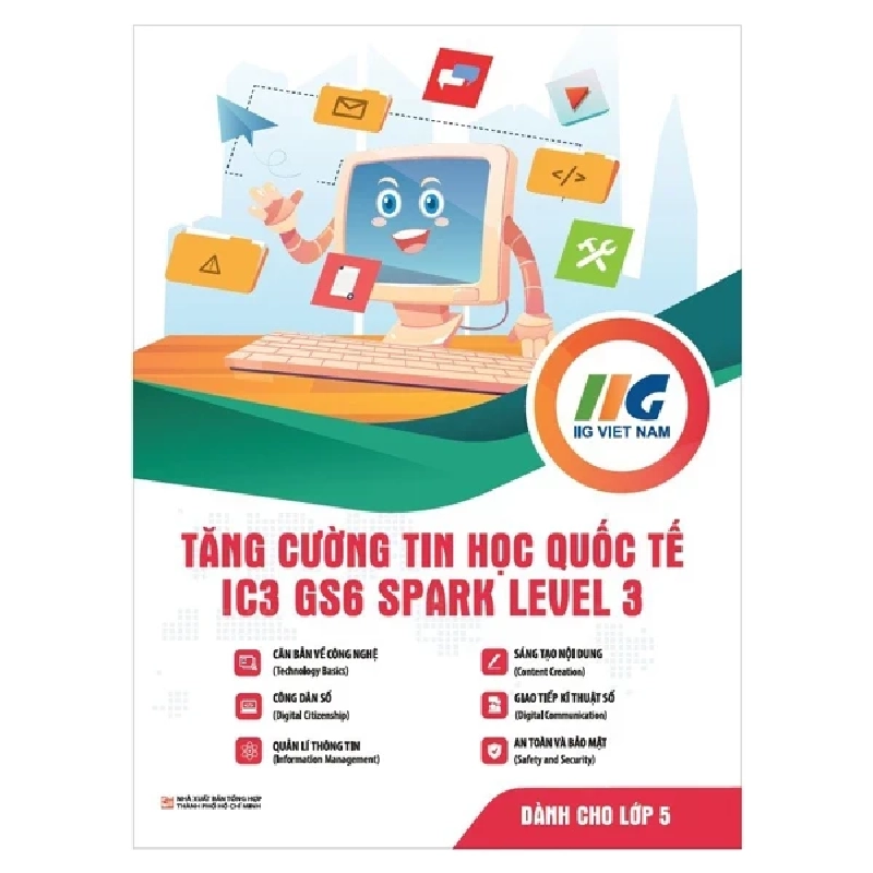 IC3 GS6 Spark Level 3 - Tăng Cường Tin Học Quốc Tế - Dành Cho Lớp 5 - IIG Viet Nam (Mới 100%) Tin học văn phòng, NXB Tổng Hợp TPHCM - SÁCH ĐẠI HỌC 487124