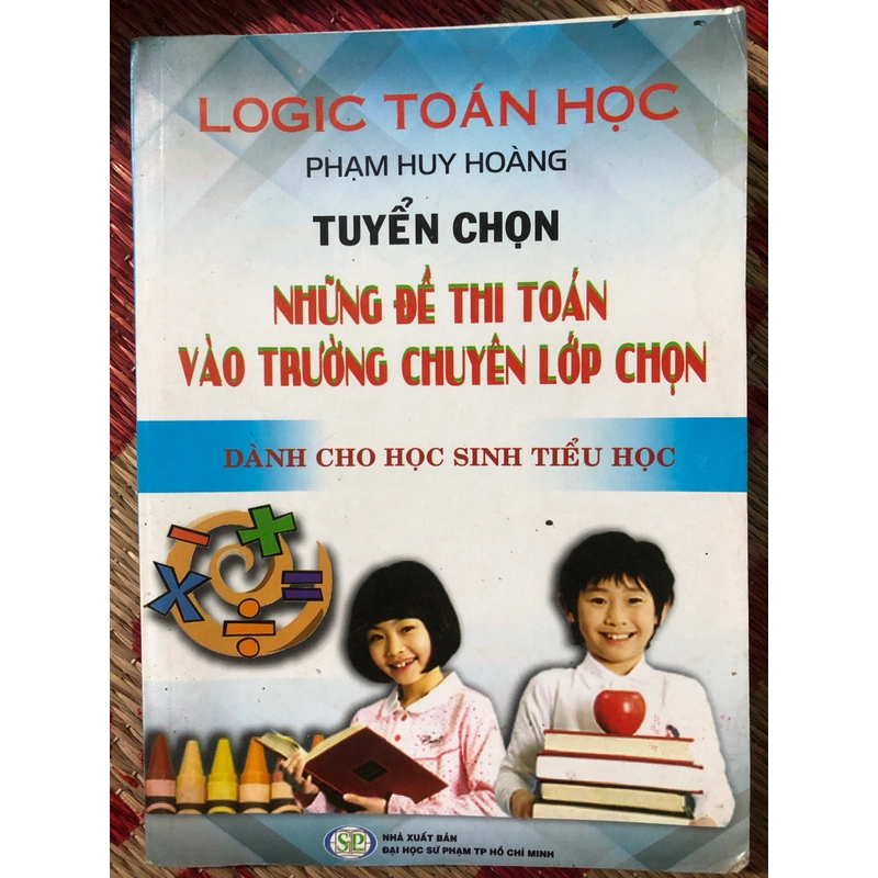 LOGIC TOÁN HỌC PHẠM HUY HOÀNG TUYỂN CHỌN NHỮNG ĐỂ THI TOÁN VÀO TRƯỜNG CHUYÊN LỚP CHỌN  550717