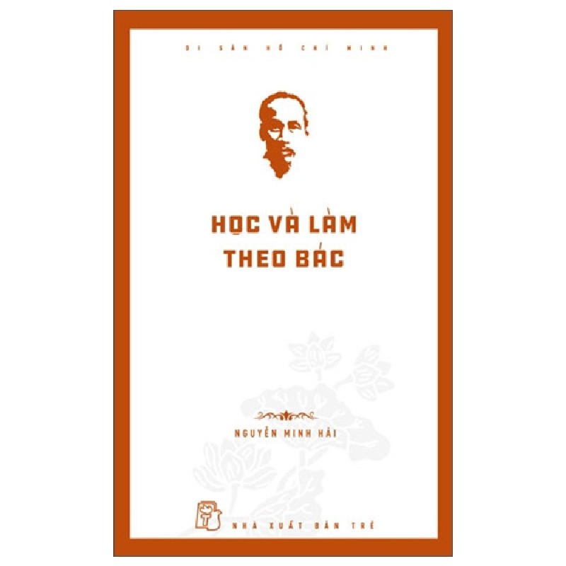 Di Sản Hồ Chí Minh - Học Và Làm Theo Bác - Nguyễn Minh Hải 141356