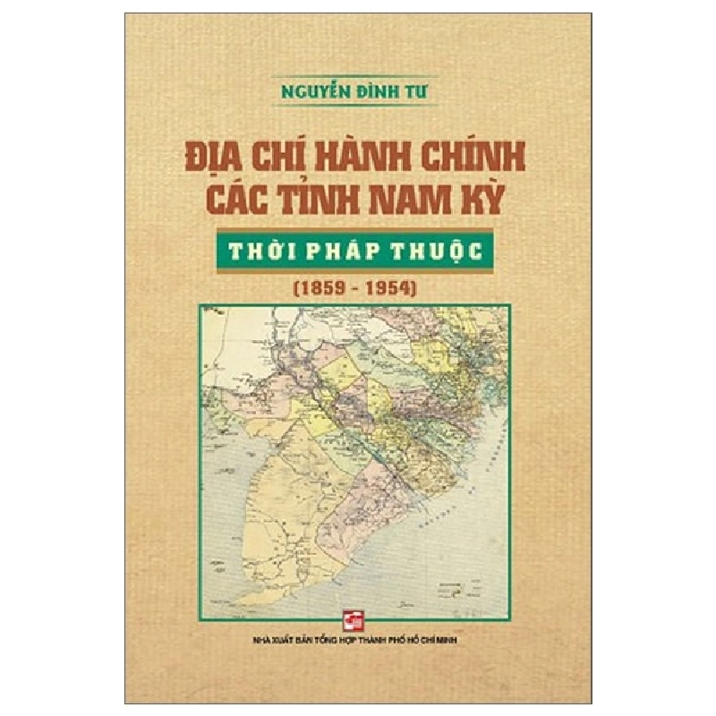 Địa Chí Hành Chính Các Tỉnh Nam Kỳ Thời Pháp Thuộc (1859-1954) - Nguyễn Đình Tư 288109