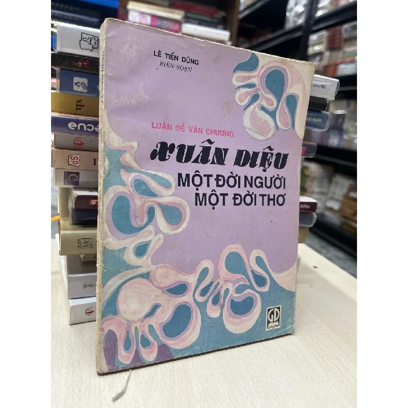 Luận đề văn chương Xuân Diệu: một đời người, một đời thơ - Lê Tiến Dũng biên soạn 695543