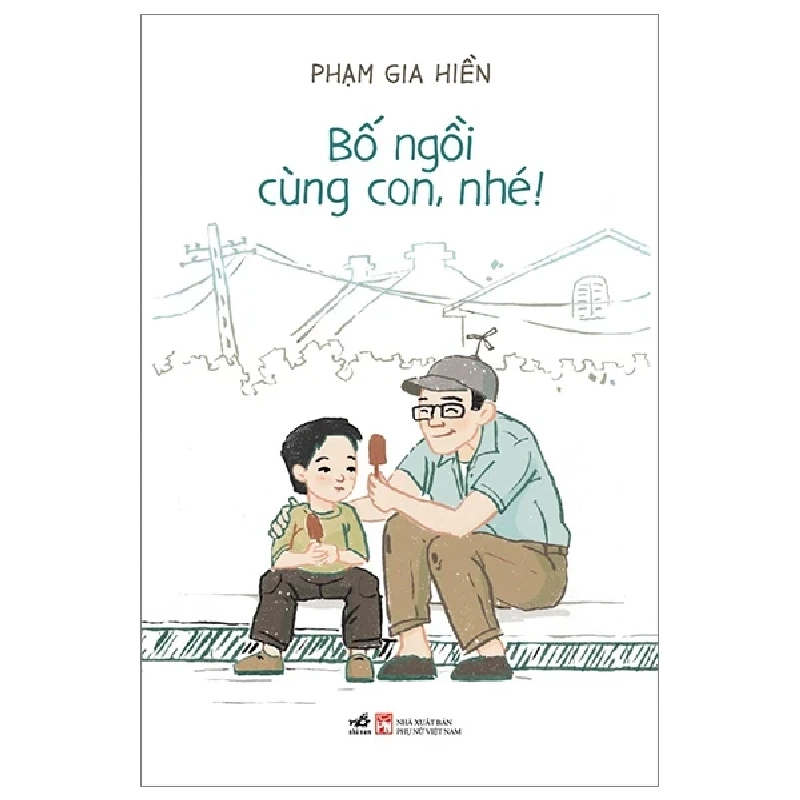 Bố Ngồi Cùng Con, Nhé! - Phạm Gia Hiền (Mới 100%) Cẩm nang làm cha mẹ, Nhã Nam - SÁCH ĐẠI HỌC 484392