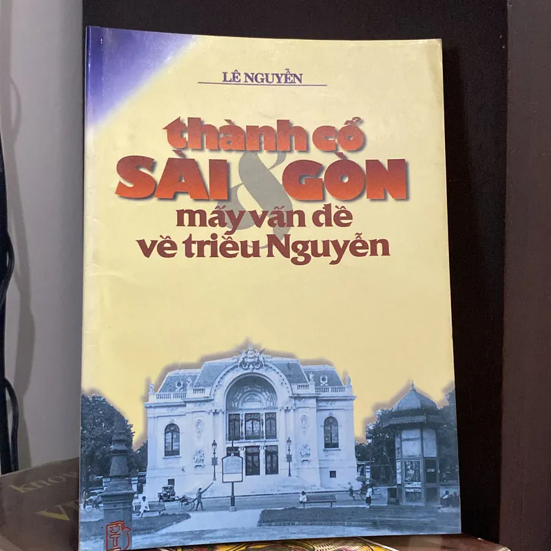 THÀNH CỔ SÀI GÒN & MẤY VẤN ĐỀ VỀ TRIỀU NGUYỄN, LÊ NGUYỄN (XB 1998) 561802