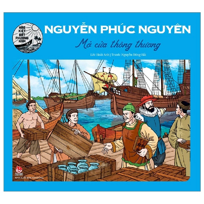 Hào Kiệt Đất Phương Nam - Nguyễn Phúc Nguyên - Mở Cửa Thông Thương - Hoài Anh, Nguyễn Đông Hải (Mới 100%) Truyện thiếu nhi, NXB Kim Đồng - SÁCH ĐẠI HỌC 482659