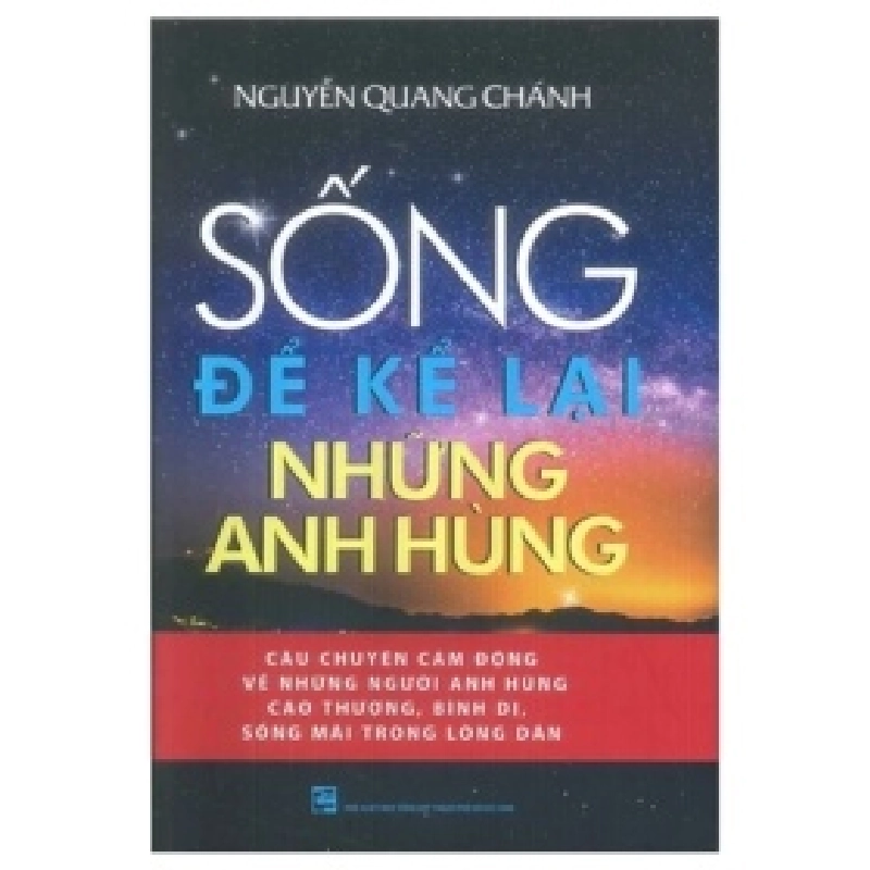 Sống Để Kể Lại Những Anh Hùng - Nguyễn Quang Chánh 403026