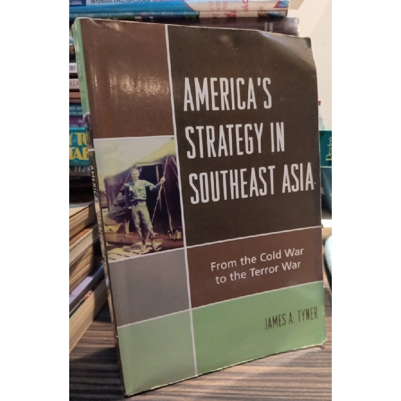 America's Strategy In Southeast Asia: From the Cold War to the Terror War - James A. Tyner 449220
