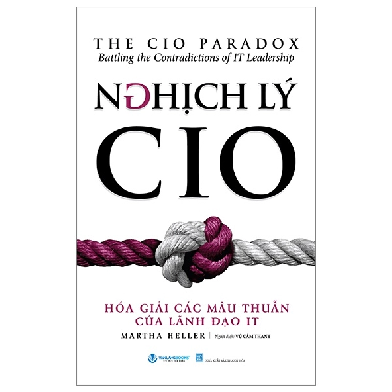 Nghịch Lý CIO - Hóa Giải Các Mâu Thuẫn Của Lãnh Đạo IT - Martha Heller (Mới 100%) Quản trị, lãnh đạo, Văn Lang Books - SÁCH ĐẠI HỌC 480807