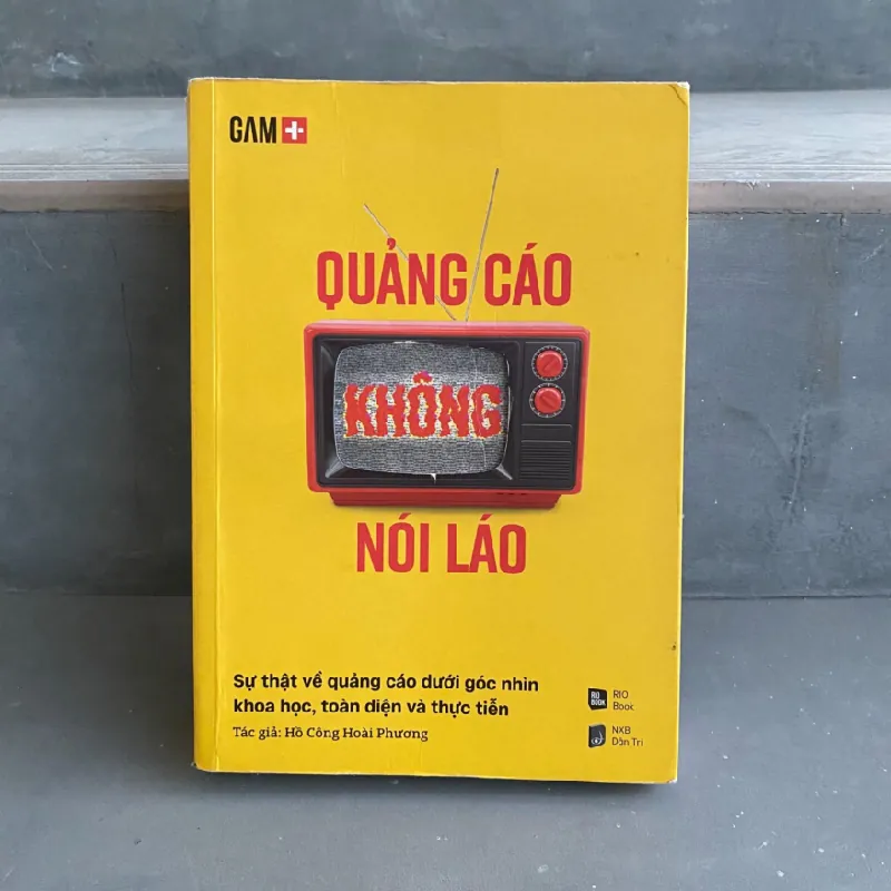 QUẢNG CÁO KHÔNG NÓI LÁO - Sự thật về quảng cáo dưới góc nhìn khoa học, toàn diện và thực tiễn - Hồ Công Hoài Phương - MARKETING KINH DOANH 596818