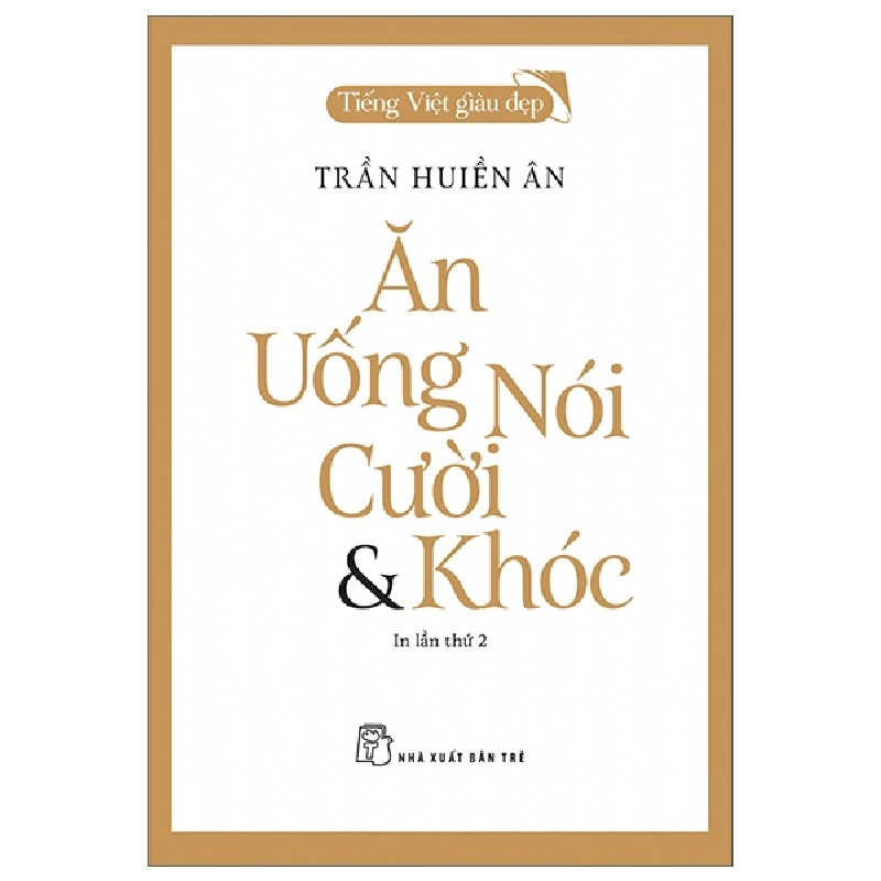 Tiếng Việt giàu đẹp - Ăn, uống, nói, cười và khóc - Trần Huiền Ân 2022 New 100% HCM.PO 48253