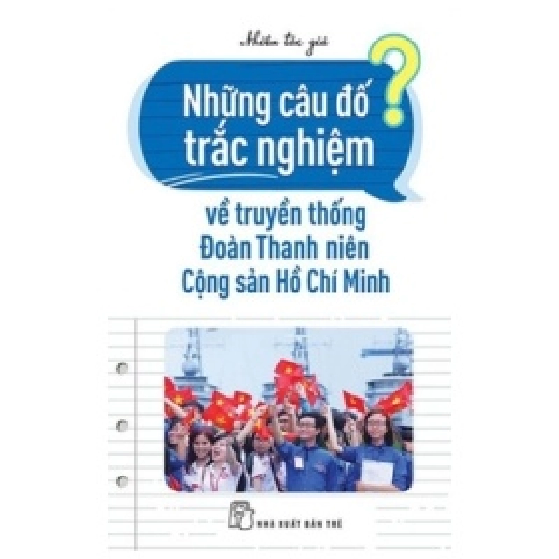 Những Câu Đố Trắc Nghiệm Về Truyền Thống Đoàn Thanh Niên Cộng Sản Hồ Chí Minh - Nhiều tác giả (Mới 100%) Sách tư duy, kỹ năng sống, NXB Trẻ - SÁCH ĐẠI HỌC 488584