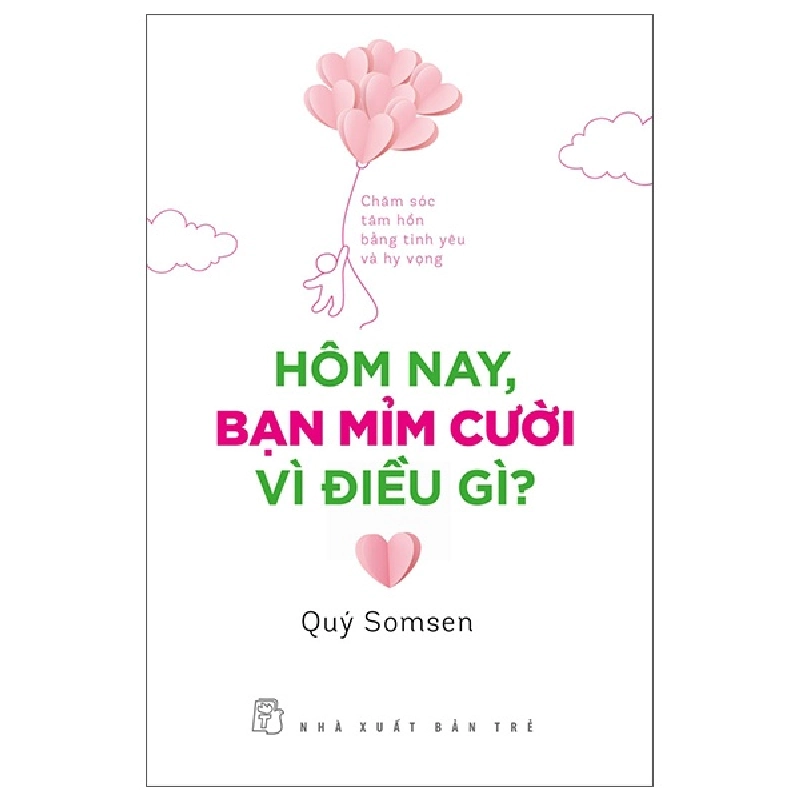 Hôm Nay, Bạn Mỉm Cười Vì Điều Gì? - Chăm Sóc Tâm Hồn Bằng Tình Yêu Và Hy Vọng - Quý Somsen (Mới 100%) Sách tư duy, kỹ năng sống, NXB Trẻ - SÁCH ĐẠI HỌC 492609