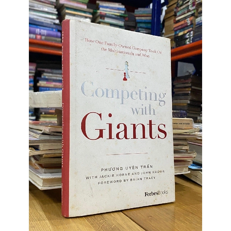 COMPETING WITH GIANTS : HOW ONE FAMILY-OWNED COMPANY TOOK ON THE MULTINATIONALS AND WON - PHƯƠNG UYÊN TRẦN, JACKIE HORNE AND JOHN KADOR 120625