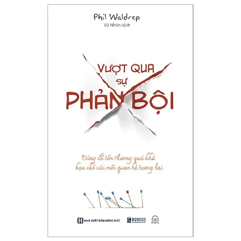 Vượt Qua Sự Phản Bội - Đừng Để Tổn Thương Quá Khứ Hạn Chế Các Mối Quan Hệ Tương Lai - Phil Waldrep 287460