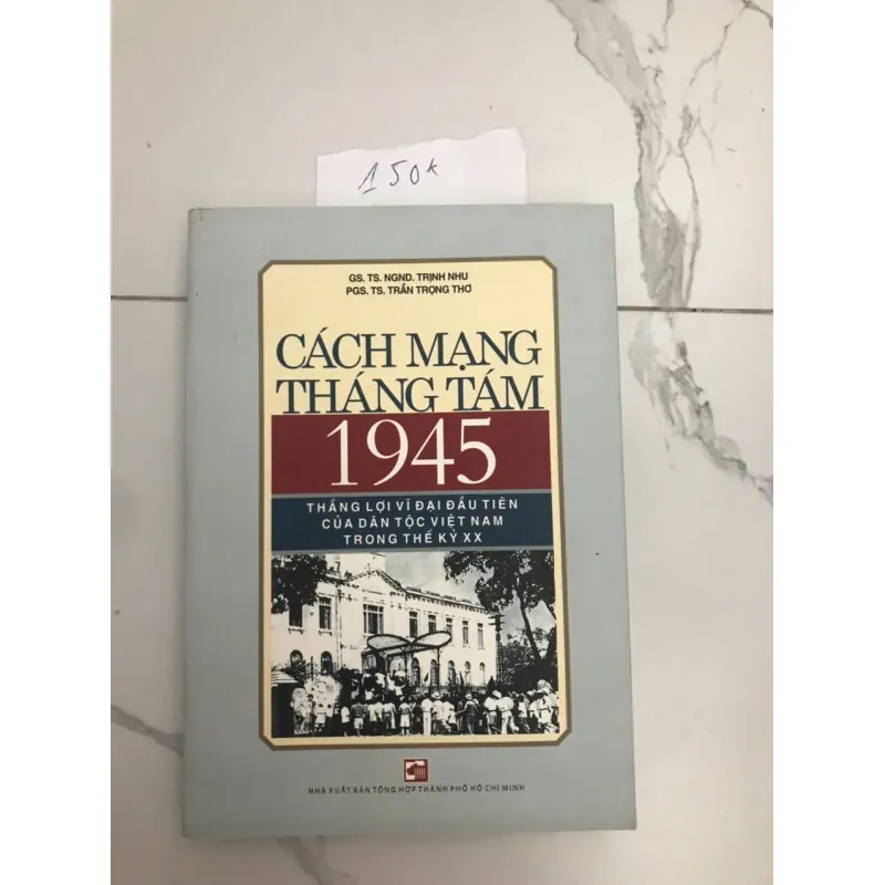 Cách Mạng Tháng Tám 1945 - GS. TS. NGND. Trịnh Nhu - PGS. TS. Trần Trọng Thơ 607164