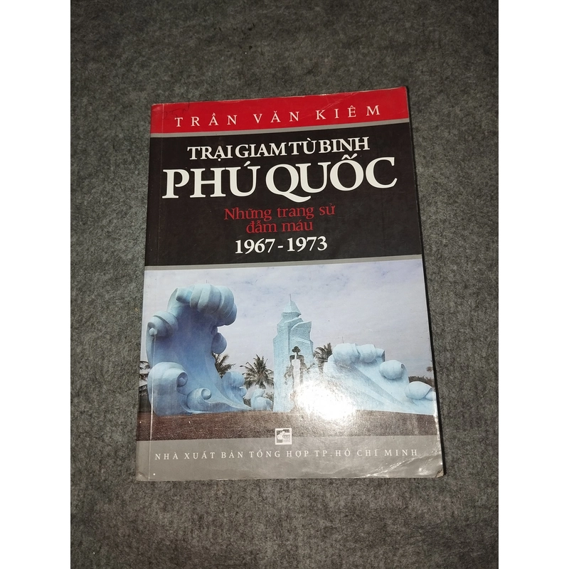TRẠI GIAM TÙ BINH PHÚ QUỐC. NHỮNG TRANG SỬ ĐẪM MÁU 1967 - 1973 517629