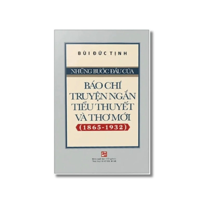 Những bước đầu của báo chí truyện ngắn, tiểu thuyết và thơ mới (1865-1932) - Bùi Đức Tịnh 730235