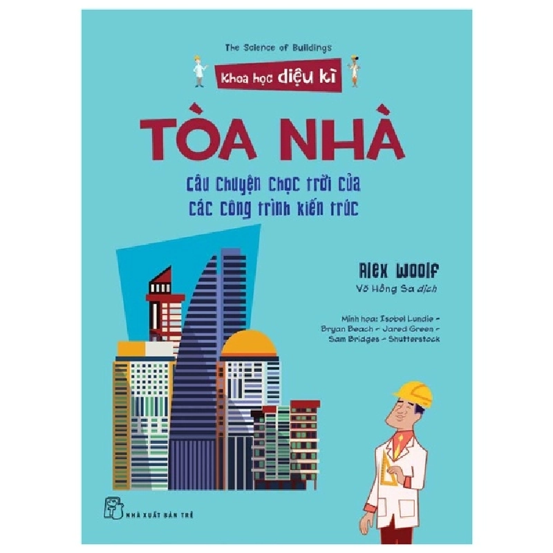 Khoa học diệu kỳ. Tòa nhà - Câu chuyện chọc trời của các công trình kiến trúc - Alex Woolf, Isobel Lundie - Bryan Beach - Jared Green - Sam Bridges - Shutterstock minh họa 2022 New 100% HCM.PO 47260