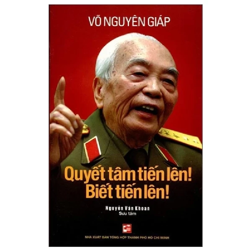Quyết Tâm Tiến Lên! Biết Tiến Lên! - Võ Nguyên Giáp, Nguyễn Văn Khoan (Mới 100%) Tiểu sử, hồi ký, NXB Tổng Hợp TPHCM - SÁCH ĐẠI HỌC 483677