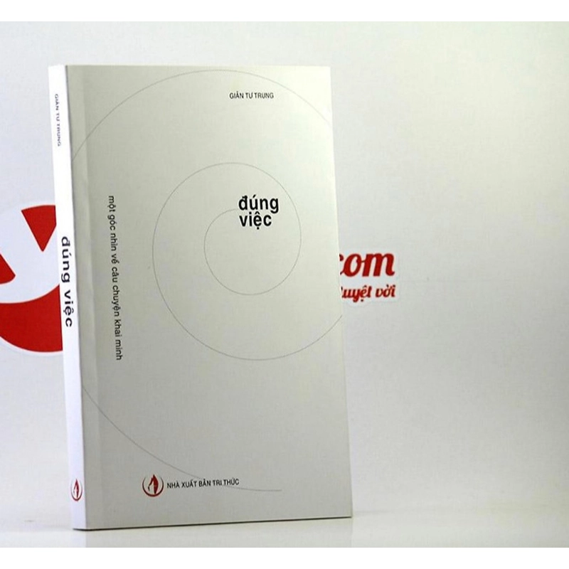 ĐÚNG VIỆC (Một Góc Nhìn Về Câu Chuyện Khai Minh) - Giản Tư Trung - tái bản - (bìa cứng) 440717