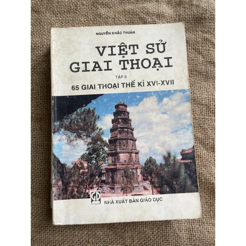 NGUYỄN KHẮC THUẦN VIỆT SỬ GIAI THOẠI TẬP 6- 65 GIAI THOẠI THẾ KỈ XVI-XVII 679784