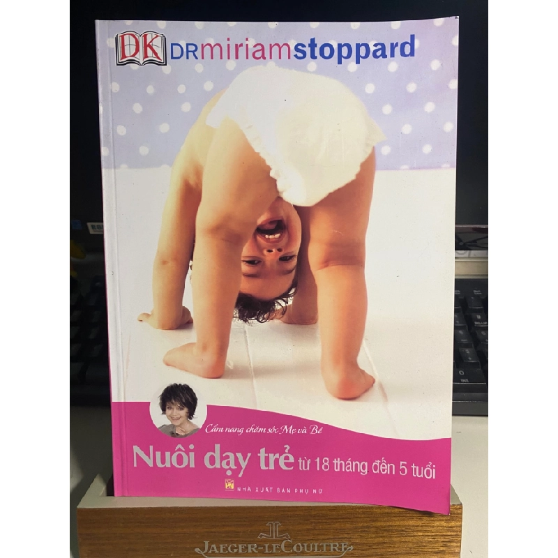 Nuôi Dạy Trẻ Từ 18 Tháng Đến 5 Tuổi-Tác giả Drmiriam Stoppard -sách cẩm nang làm cha mẹ STB794 457090