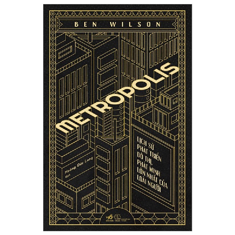 Metropolis - Lịch Sử Phát Triển Đô Thị, Phát Minh Lớn Nhất Của Loài Người (Bìa Cứng) - Ben Wilson 138907