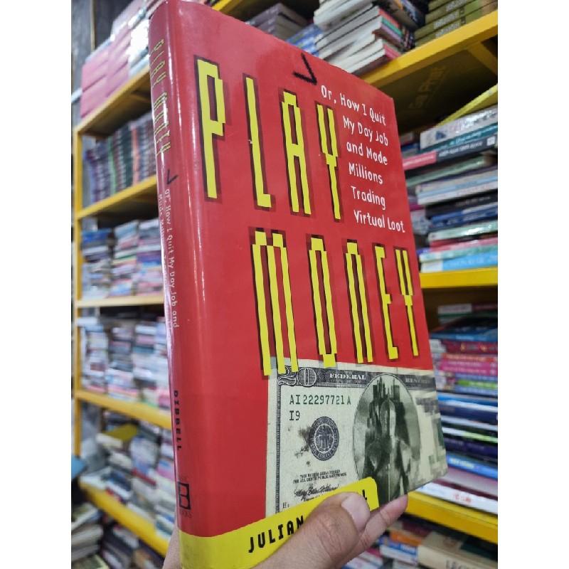 PLAY MONEY : OR HOW I QUIT MY DAY JOB AND MADE MILLIONS TRADING VIRTUAL LOOT - Julian Dibbell 140049